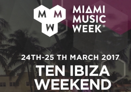 TEN Ibiza Weekend at MIAMI MUSIC WEEK 2017